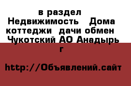  в раздел : Недвижимость » Дома, коттеджи, дачи обмен . Чукотский АО,Анадырь г.